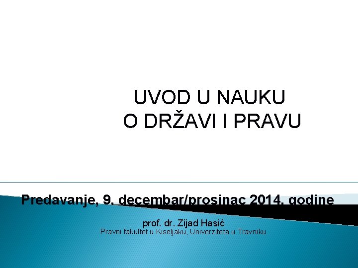 UVOD U NAUKU O DRŽAVI I PRAVU Predavanje, 9. decembar/prosinac 2014. godine prof. dr.
