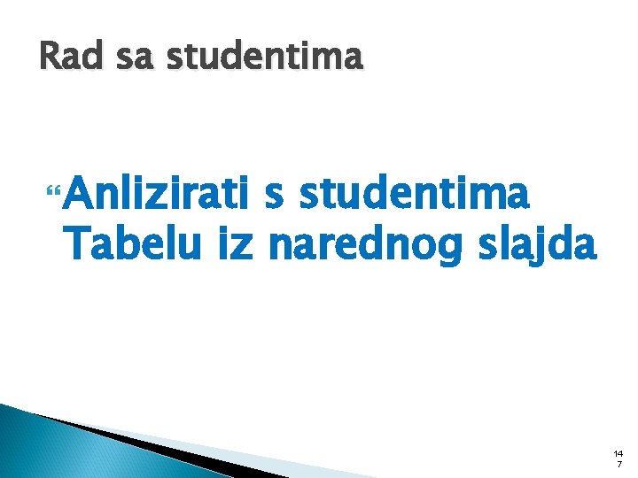 Rad sa studentima Anlizirati s studentima Tabelu iz narednog slajda 14 7 