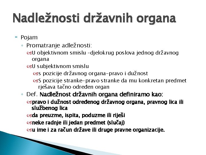 Nadležnosti državnih organa Pojam ◦ Promatranje adležnosti: U objektivnom smislu –djelokrug poslova jednog državnog