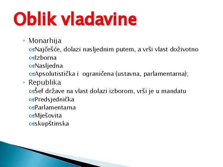 Oblik vladavine ◦ Monarhija Najčešće, dolazi nasljednim putem, a vrši vlast doživotno Izborna Nasljedna