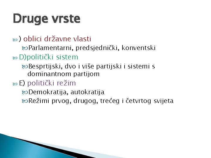 Druge vrste ) oblici državne vlasti Parlamentarni, predsjednički, konventski D)politički sistem Besprtijski, dvo i