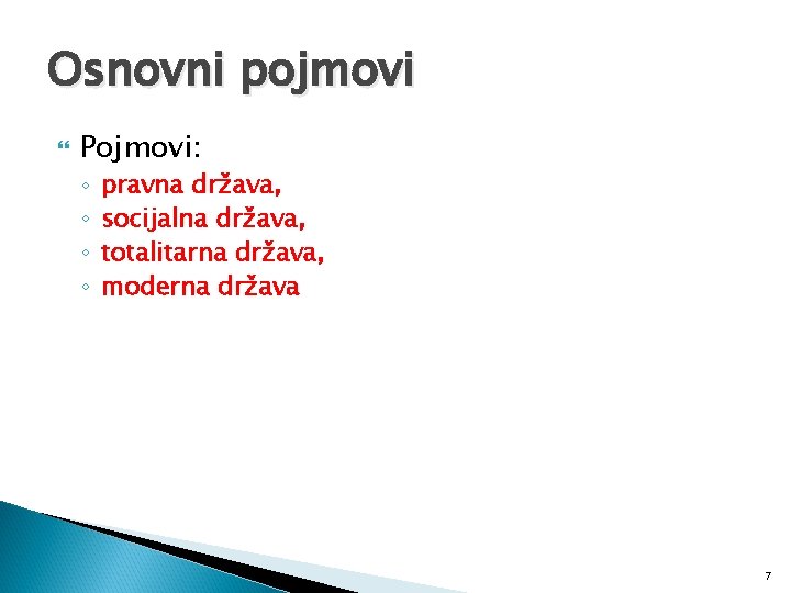 Osnovni pojmovi Pojmovi: ◦ ◦ pravna država, socijalna država, totalitarna država, moderna država 7