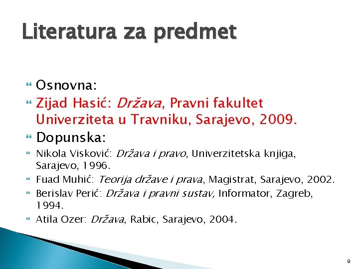 Literatura za predmet Osnovna: Zijad Hasić: Država, Pravni fakultet Univerziteta u Travniku, Sarajevo, 2009.