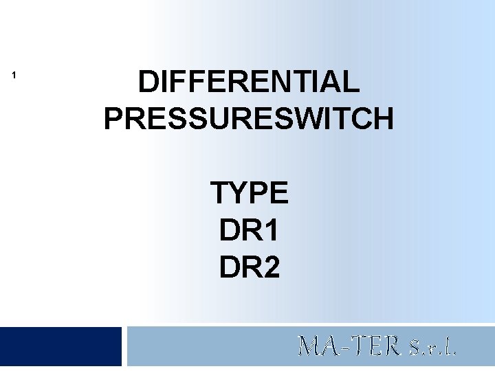 1 DIFFERENTIAL PRESSURESWITCH TYPE DR 1 DR 2 MA-TER S. r. l. 