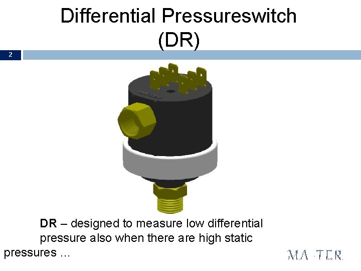 Differential Pressureswitch (DR) 2 DR – designed to measure low differential pressure also when