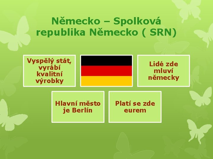 Německo – Spolková republika Německo ( SRN) Vyspělý stát, vyrábí kvalitní výrobky Hlavní město