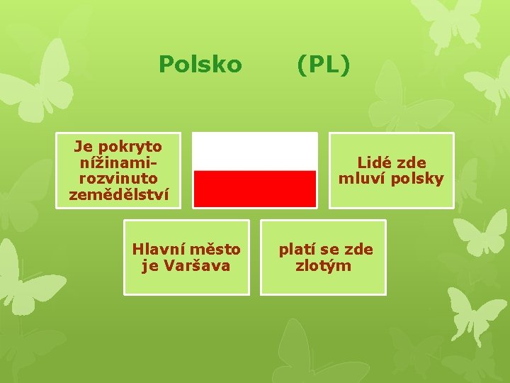 Polsko Je pokryto nížinamirozvinuto zemědělství Hlavní město je Varšava (PL) Lidé zde mluví polsky