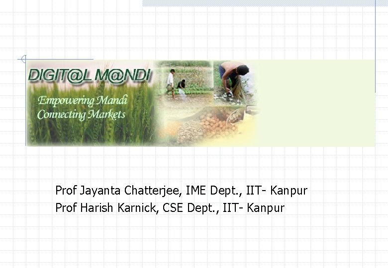 Prof Jayanta Chatterjee, IME Dept. , IIT- Kanpur Prof Harish Karnick, CSE Dept. ,
