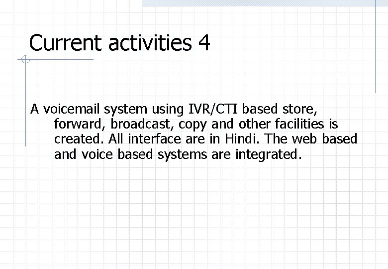 Current activities 4 A voicemail system using IVR/CTI based store, forward, broadcast, copy and