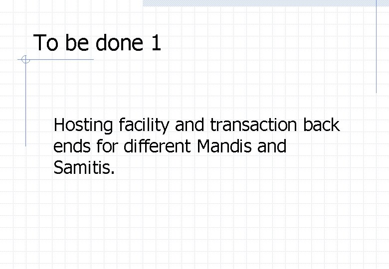 To be done 1 Hosting facility and transaction back ends for different Mandis and