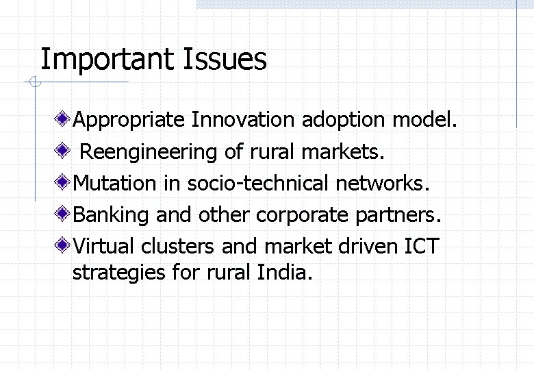 Important Issues Appropriate Innovation adoption model. Reengineering of rural markets. Mutation in socio-technical networks.
