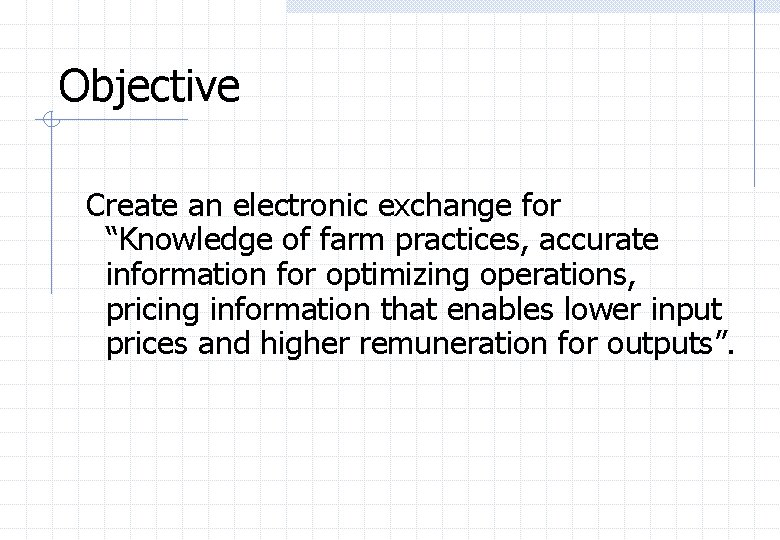 Objective Create an electronic exchange for “Knowledge of farm practices, accurate information for optimizing