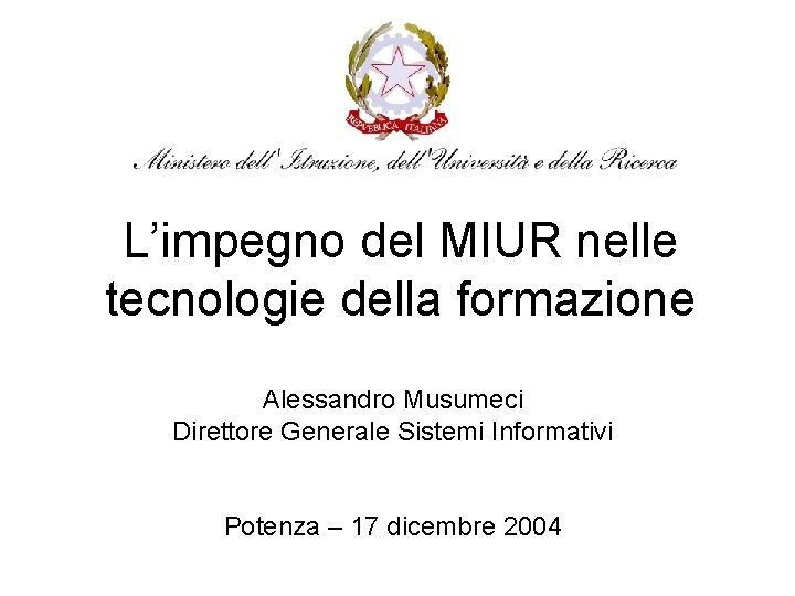 L’impegno del MIUR nelle tecnologie della formazione Alessandro Musumeci Direttore Generale Sistemi Informativi Potenza