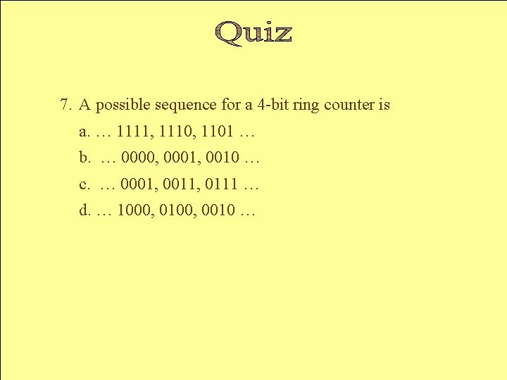7. A possible sequence for a 4 -bit ring counter is a. … 1111,
