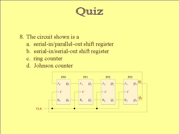 8. The circuit shown is a a. serial-in/parallel-out shift register b. serial-in/serial-out shift register