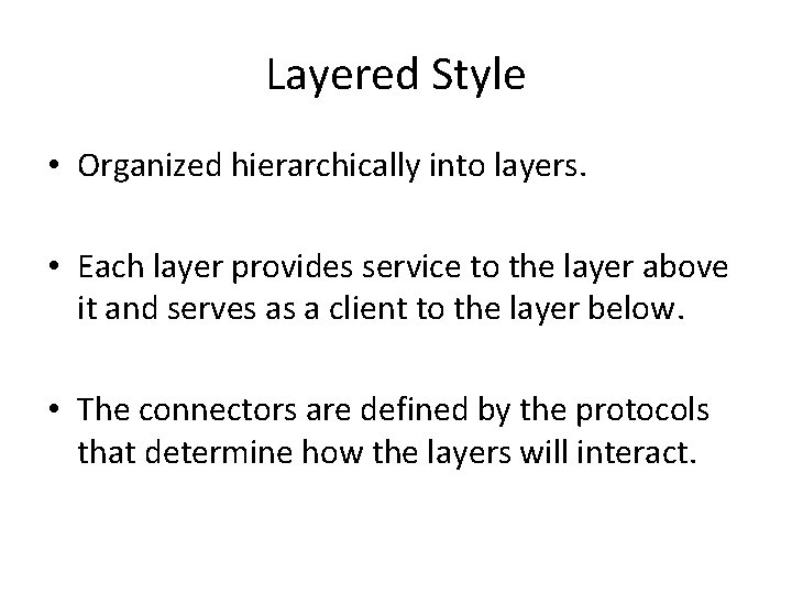 Layered Style • Organized hierarchically into layers. • Each layer provides service to the