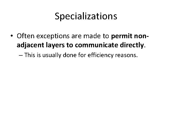 Specializations • Often exceptions are made to permit nonadjacent layers to communicate directly. –