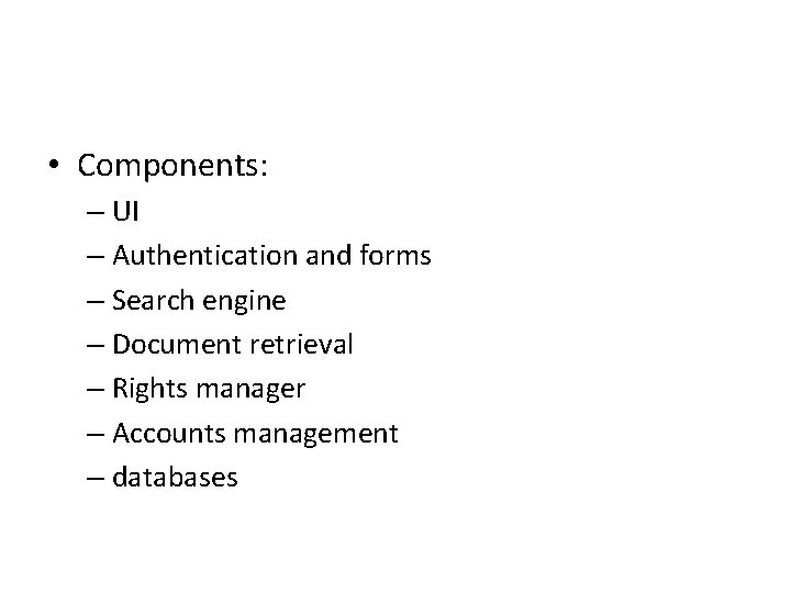  • Components: – UI – Authentication and forms – Search engine – Document