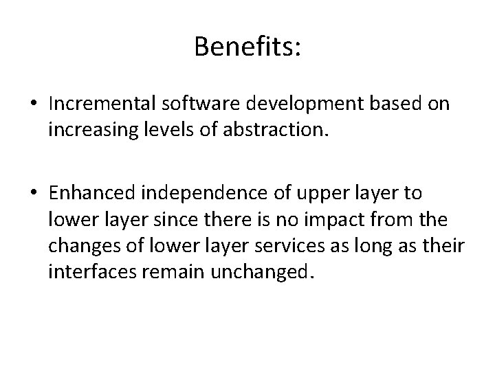 Benefits: • Incremental software development based on increasing levels of abstraction. • Enhanced independence