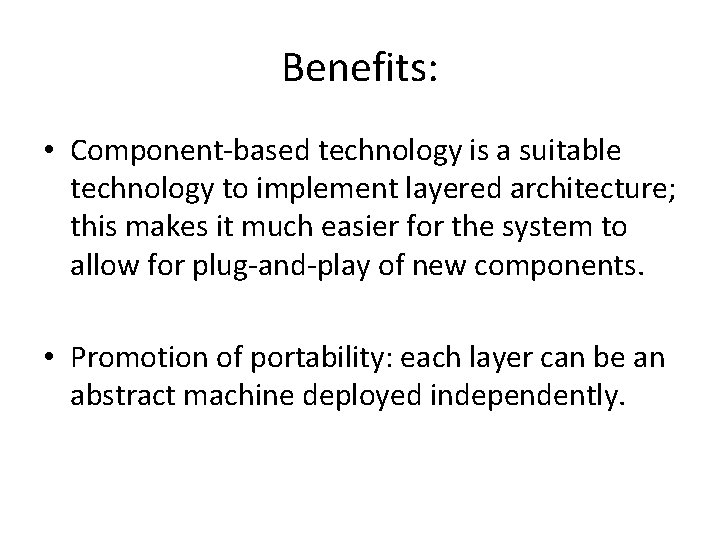 Benefits: • Component-based technology is a suitable technology to implement layered architecture; this makes