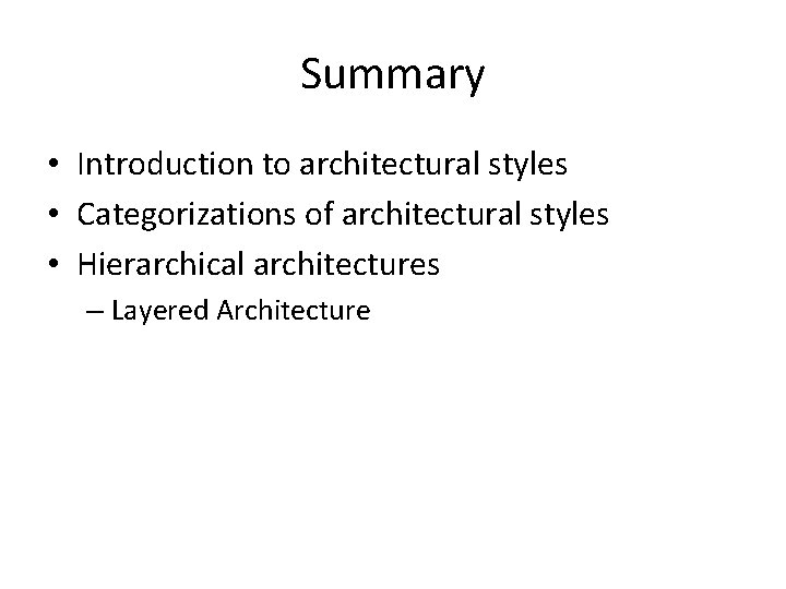Summary • Introduction to architectural styles • Categorizations of architectural styles • Hierarchical architectures