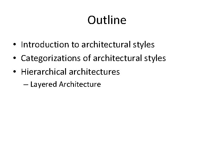 Outline • Introduction to architectural styles • Categorizations of architectural styles • Hierarchical architectures