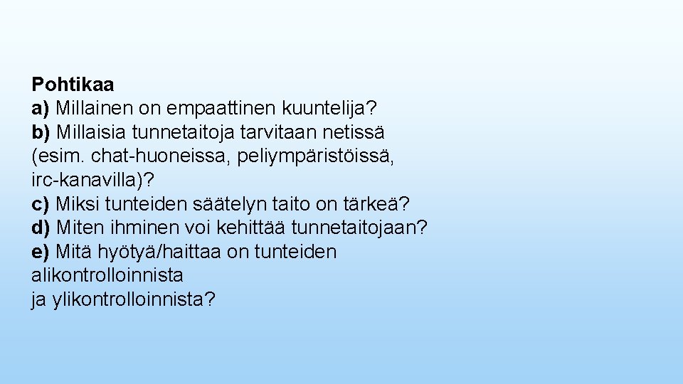 Pohtikaa a) Millainen on empaattinen kuuntelija? b) Millaisia tunnetaitoja tarvitaan netissä (esim. chat-huoneissa, peliympäristöissä,