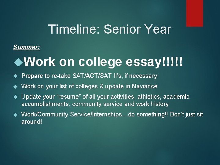 Timeline: Senior Year Summer: Work on college essay!!!!! Prepare to re-take SAT/ACT/SAT II’s, if