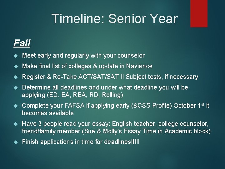 Timeline: Senior Year Fall Meet early and regularly with your counselor Make final list