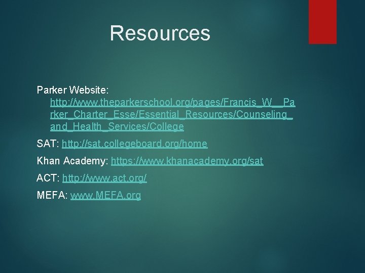 Resources Parker Website: http: //www. theparkerschool. org/pages/Francis_W__Pa rker_Charter_Esse/Essential_Resources/Counseling_ and_Health_Services/College SAT: http: //sat. collegeboard. org/home