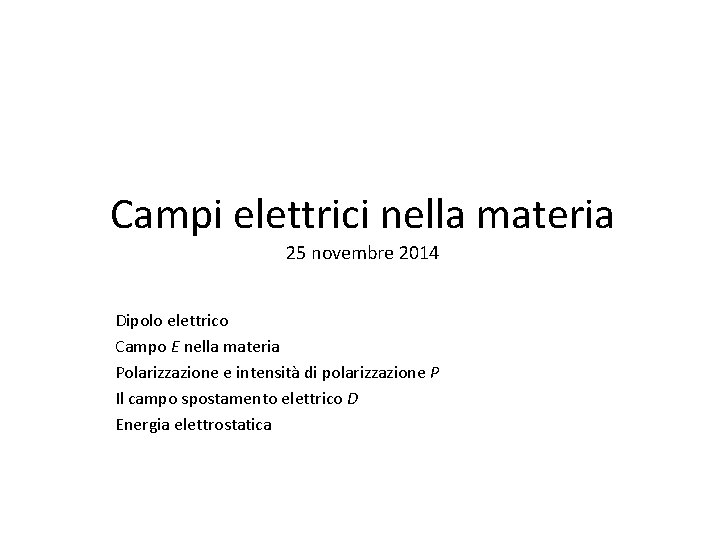 Campi elettrici nella materia 25 novembre 2014 Dipolo elettrico Campo E nella materia Polarizzazione