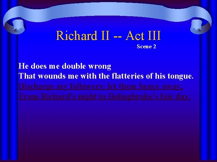 Richard II -- Act III Scene 2 He does me double wrong That wounds