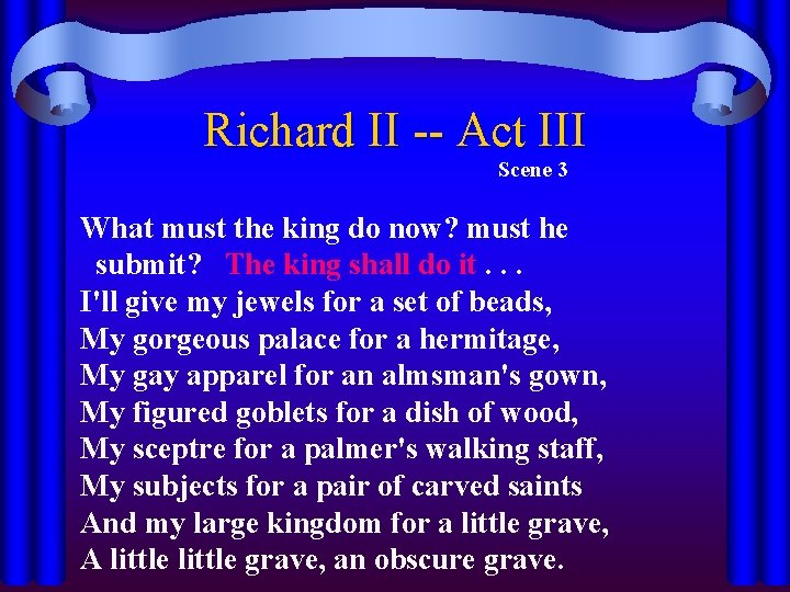 Richard II -- Act III Scene 3 What must the king do now? must