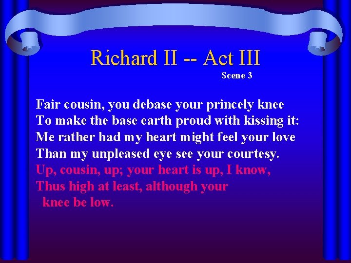 Richard II -- Act III Scene 3 Fair cousin, you debase your princely knee