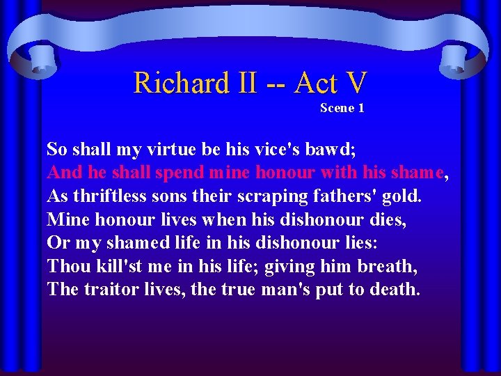 Richard II -- Act V Scene 1 So shall my virtue be his vice's