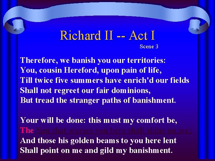 Richard II -- Act I Scene 3 Therefore, we banish you our territories: You,