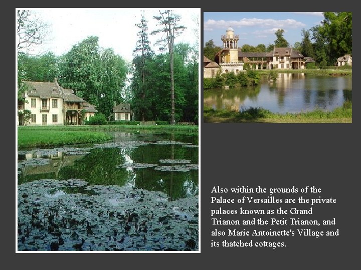 Also within the grounds of the Palace of Versailles are the private palaces known