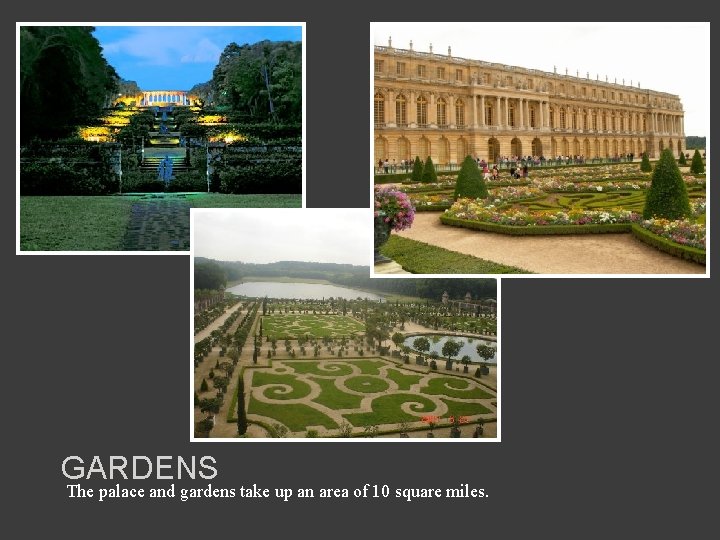 GARDENS The palace and gardens take up an area of 10 square miles. 
