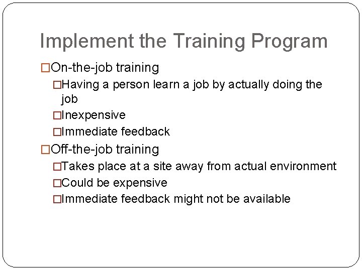 Implement the Training Program �On-the-job training �Having a person learn a job by actually