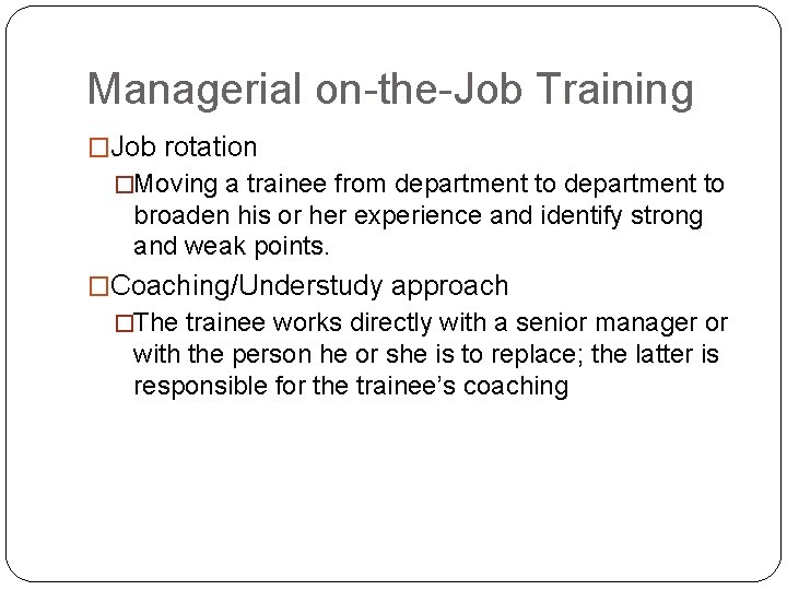 Managerial on-the-Job Training �Job rotation �Moving a trainee from department to broaden his or