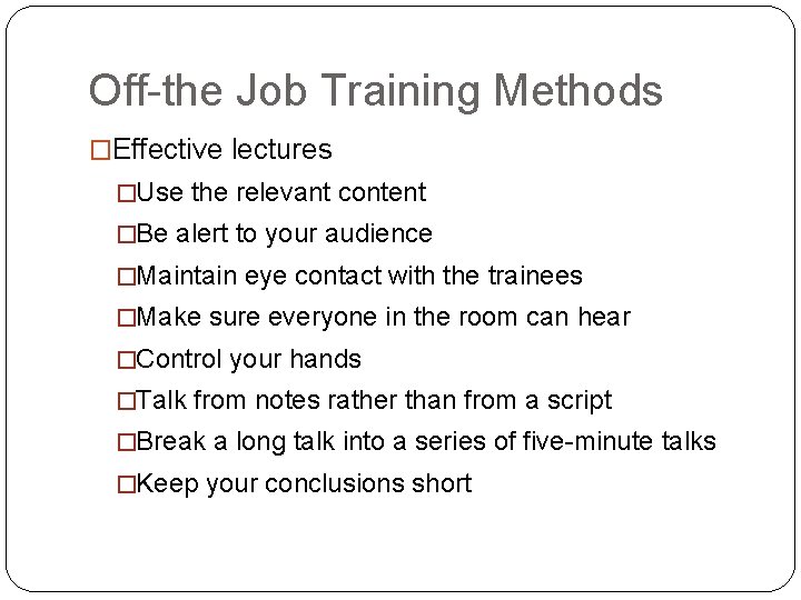 Off-the Job Training Methods �Effective lectures �Use the relevant content �Be alert to your
