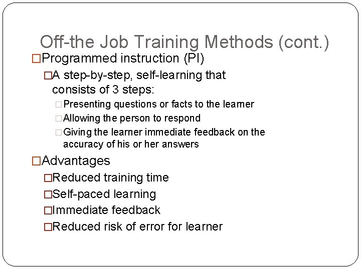 Off-the Job Training Methods (cont. ) �Programmed instruction (PI) �A step-by-step, self-learning that consists