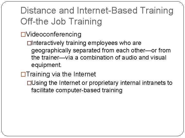 Distance and Internet-Based Training Off-the Job Training �Videoconferencing �Interactively training employees who are geographically
