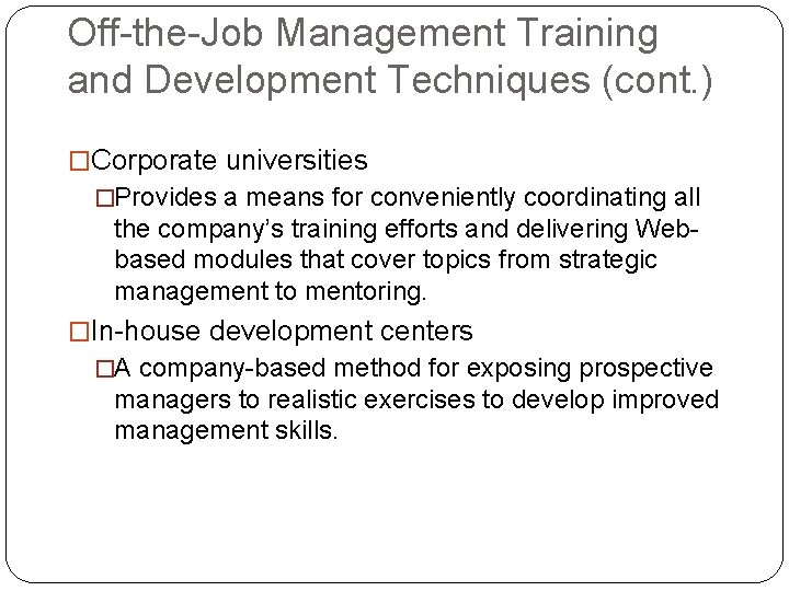 Off-the-Job Management Training and Development Techniques (cont. ) �Corporate universities �Provides a means for