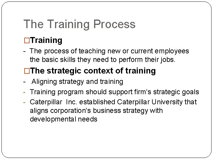 The Training Process �Training - The process of teaching new or current employees the