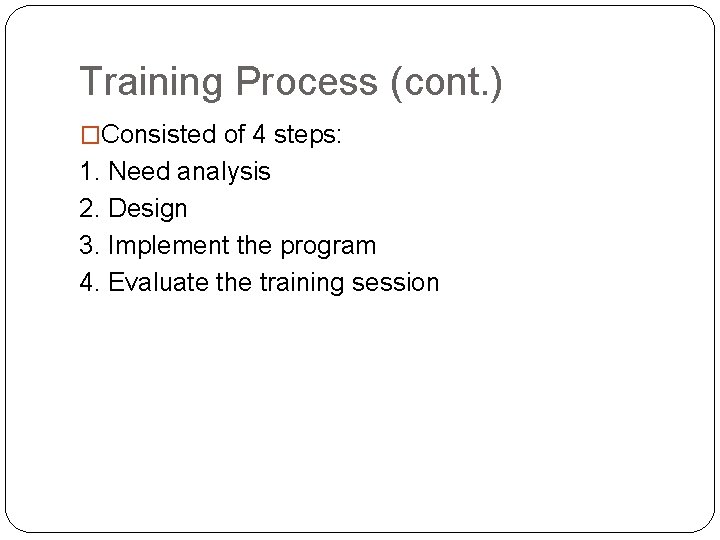Training Process (cont. ) �Consisted of 4 steps: 1. Need analysis 2. Design 3.