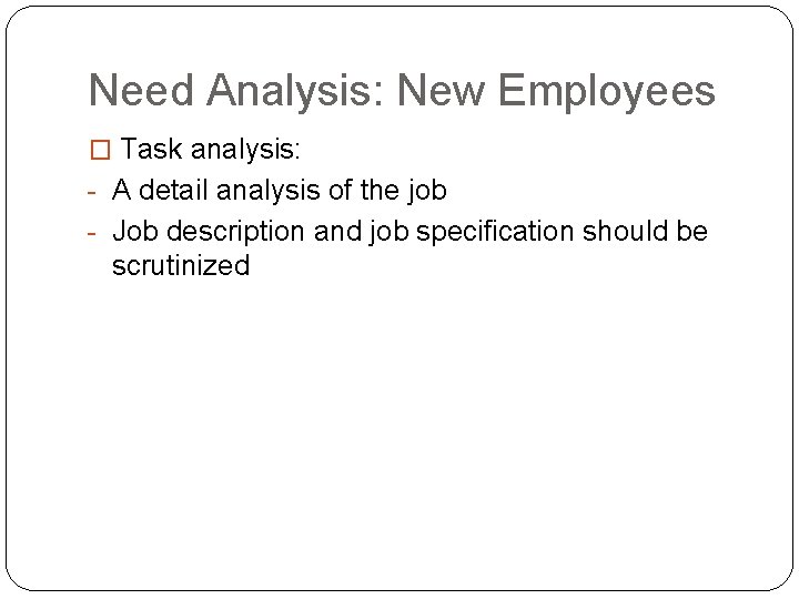 Need Analysis: New Employees � Task analysis: - A detail analysis of the job