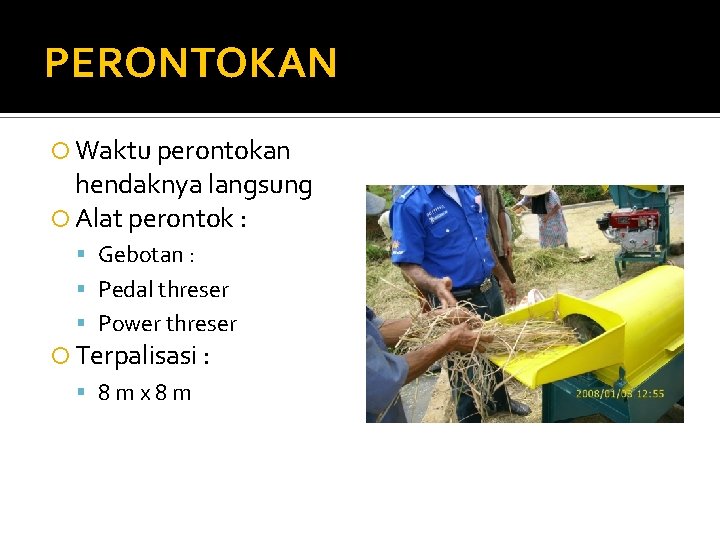 PERONTOKAN Waktu perontokan hendaknya langsung Alat perontok : Gebotan : Pedal threser Power threser