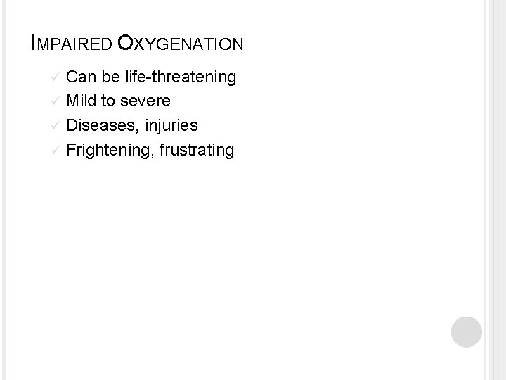 IMPAIRED OXYGENATION Can be life-threatening ü Mild to severe ü Diseases, injuries ü Frightening,