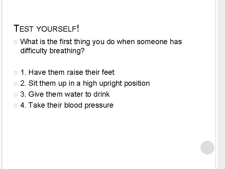 TEST YOURSELF! What is the first thing you do when someone has difficulty breathing?